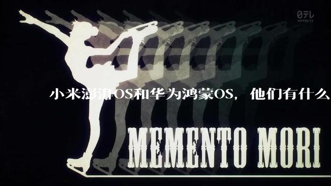 小米澎湃OS和华为鸿蒙OS，他们有什么不一样，谁更有发展前途？