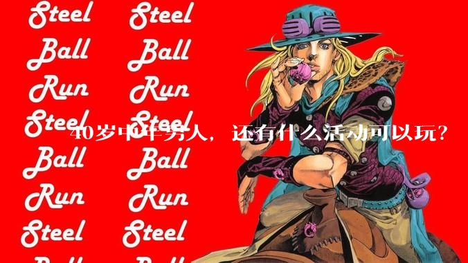 40岁中年男人，还有什么活动可以玩？