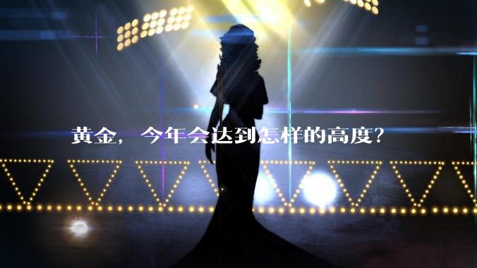 黄金，今年会达到怎样的高度？