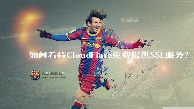 如何看待CloudFlare免费提供SSL服务？