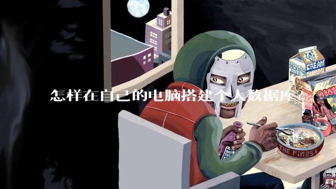 怎样在自己的电脑搭建个人数据库？