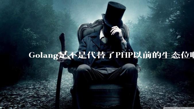 Golang是不是代替了PHP以前的生态位啊？