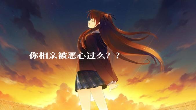 你相亲被恶心过么？？