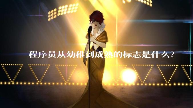 程序员从幼稚到成熟的标志是什么？