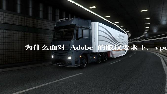 为什么面对 Adobe 的版权要求下，vposy 大神还能从容不迫？