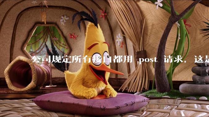 公司规定所有接口都用 post 请求，这是为什么？
