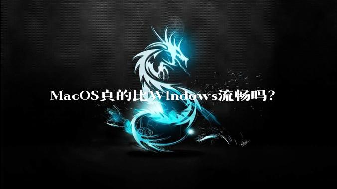 MacOS真的比Windows流畅吗？