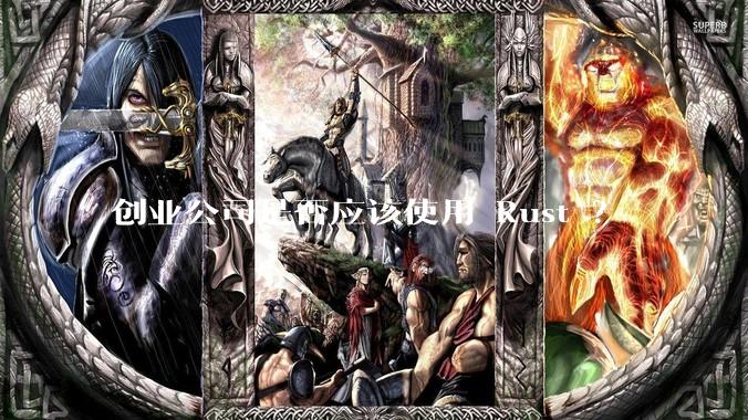 创业公司是否应该使用 Rust ？