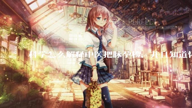 科学怎么解释中医把脉孕检，并且知道怀的男孩女孩？