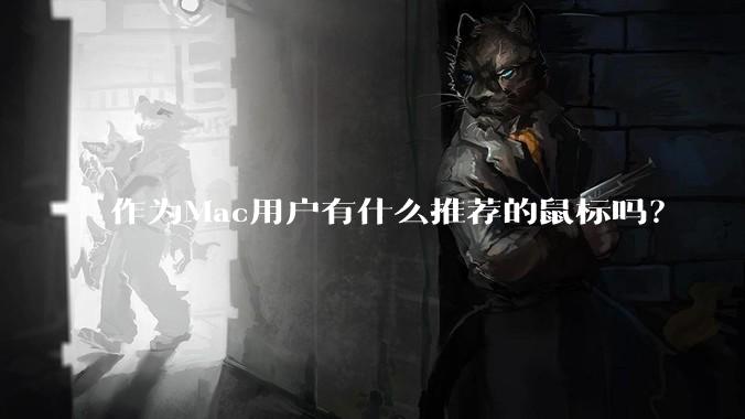 作为Mac用户有什么推荐的鼠标吗？